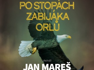 Po stopách zabijáka orlů - přednáška J. Mareše